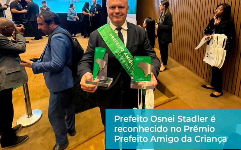 Prefeito Osnei Stadler é reconhecido no prêmio Prefeito Amigo da Criança, em Brasília